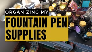Organizing My Fountain Pen Supplies: Going Through All of My Inks!
