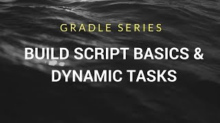 Gradle Series:  Build Script Basics, doFirst, doLast, Dynamic Tasks, and more