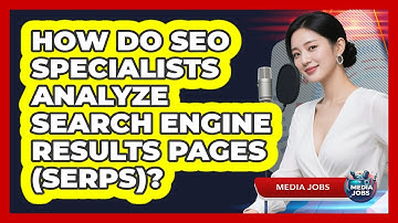 How Do SEO Specialists Analyze Search Engine Results Pages (SERPs)? - Media Jobs