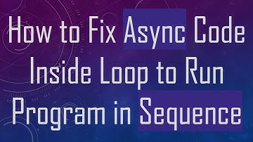 How to Fix Async Code Inside Loop to Run Program in Sequence