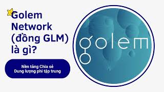 #0010 Golem Network (đồng token GLM) là gì? Nền tảng Chia sẻ Dung lượng | Crypto &amp; Blockchain 😍
