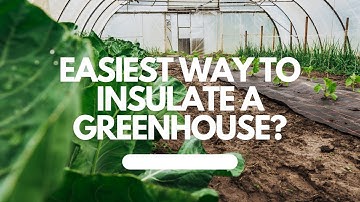 Easiest Way to Insulate a Greenhouse