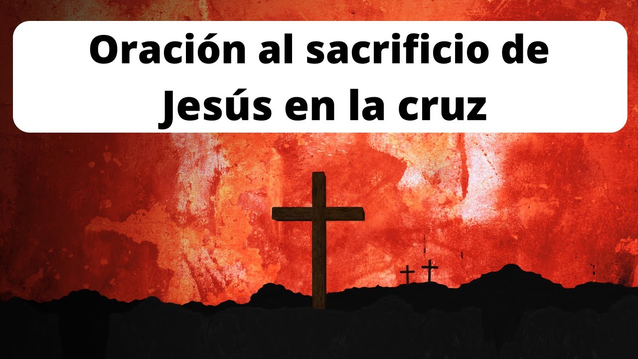 Oración al sacrificio de Jesús en la cruz - YouTube