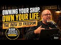 Own Your Shop. Own Your Life. The Path To Freedom.