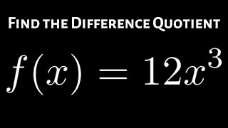 How to Find and Simplify the Difference Quotient for the Cubic Function f(x) = 12x^3