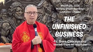 THE UNFINISHED BUSINESS  Homily by Fr. Dave Concepcion on March 23, 2024 at Layforce Chapel