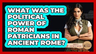 What Was The Political Power Of Roman Patricians In Ancient Rome? - All About Rome