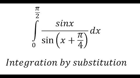 Calculus Help: Integral ∫ From 0 to (π/2) sinx/sin⁡(x+π/4) dx - Integration by substitution