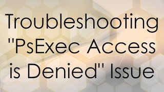 Troubleshooting PsExec Access is Denied Issue