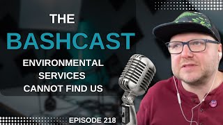 BashCast Episode 218 - Environmental Services Cannot Find Us