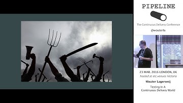 Wouter Lagerweij - Testing In A Continuous Delivery World - PIPELINE Conference 2016