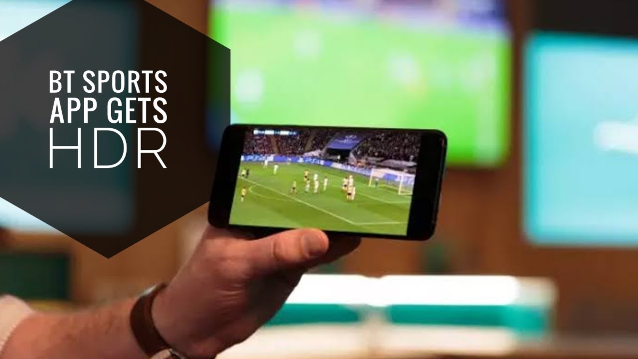 BT Sport app update brings new HDR feature to Smartphones ...