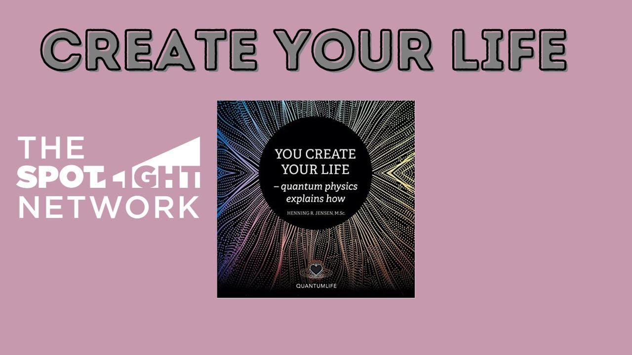 You Create Your Life: Quantum Physics Explains How - on Spotlight with ...