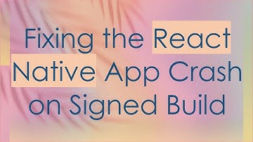 Fixing the React Native App Crash on Signed Build