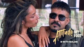 ATTITUDE MY FOOT (OFFICIAL VIDEO) | B WITH GOLDIE FT. CHELSEA VICTORIA | LATEST PUNJABI SONGS 2026
