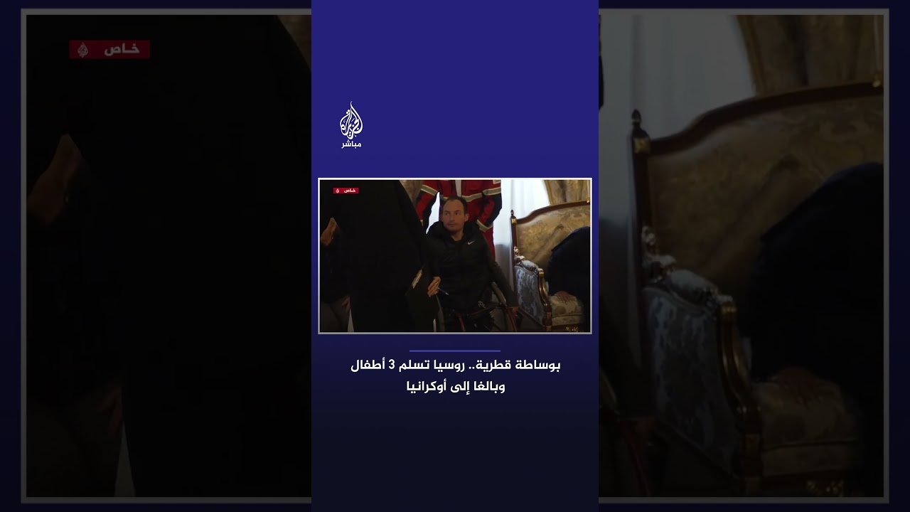 بوساطة قطرية.. روسيا تسلم 3 أطفال وبالغا من ذوي الإعاقة إلى أوكرانيا