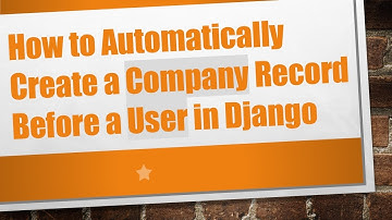How to Automatically Create a Company Record Before a User in Django