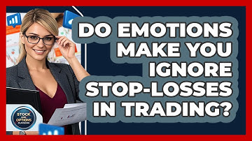 Do Emotions Make You Ignore Stop-losses In Trading? - Stock and Options Playbook