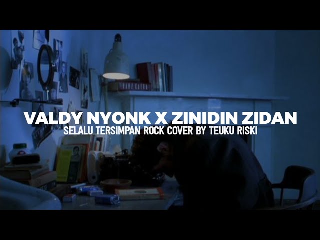 Valdy Nyonk X Zinidin Zidan - SELALU TERSIMPAN Rock Cover By Teuku Riski class=