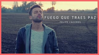 Video thumbnail of "Felipe Caceres -  Fuego que traes paz | Música para orar 🙏"