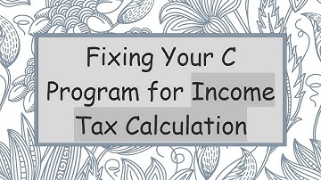 Fixing Your C Program for Income Tax Calculation