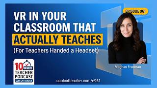 VR in Your Classroom that Actually Teaches — Episode 961