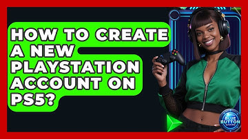 How To Create A New PlayStation Account On PS5? - Blue Button Gaming