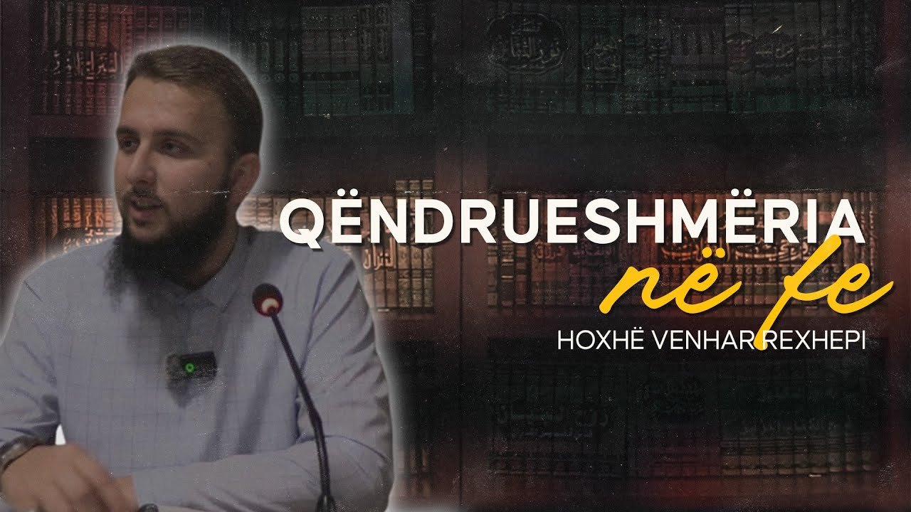 Qëndrueshmëria në fe!  - Hoxhë Venhar Rexhepi