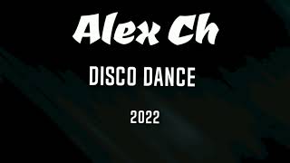 Alex Ch  - Disco Dance 2022