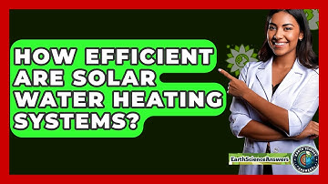 How Efficient Are Solar Water Heating Systems? - Earth Science Answers