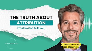 From Magic to Metrics: Jeff Greenfield on the Future of Marketing Attribution 2025 #businessstrategy