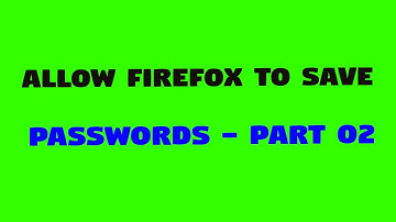 Allow Firefox to Save Passwords  Part 02 || @ Z TECH