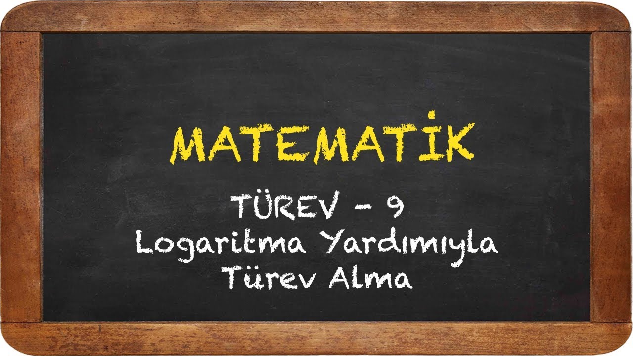TÜREV 9 - LOGARİTMA YARDIMIYLA TÜREV ALMA, YÜKSEK MERTEBEDEN TÜREV