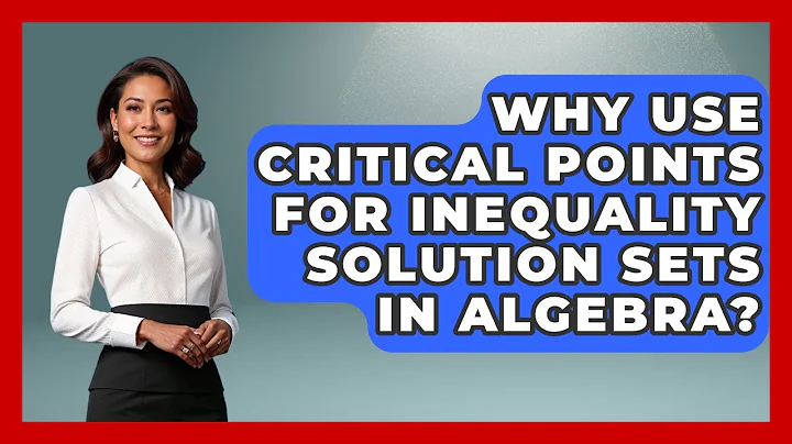 Why Use Critical Points For Inequality Solution Sets In Algebra? - Your Algebra Coach