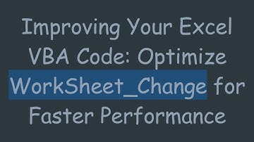 Improving Your Excel VBA Code: Optimize WorkSheet_Change for Faster Performance