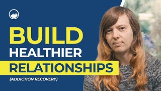 Building Healthy Relationships in Recovery | Addiction Recovery (Therapist Explained)