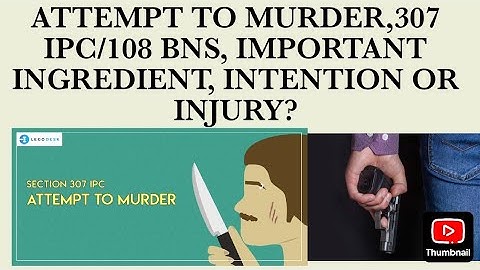 ATTEMPT TO MURDER,307 IPC/108 BNS, IMPORTANT INGREDIENT, INTENTION OR INJURY?