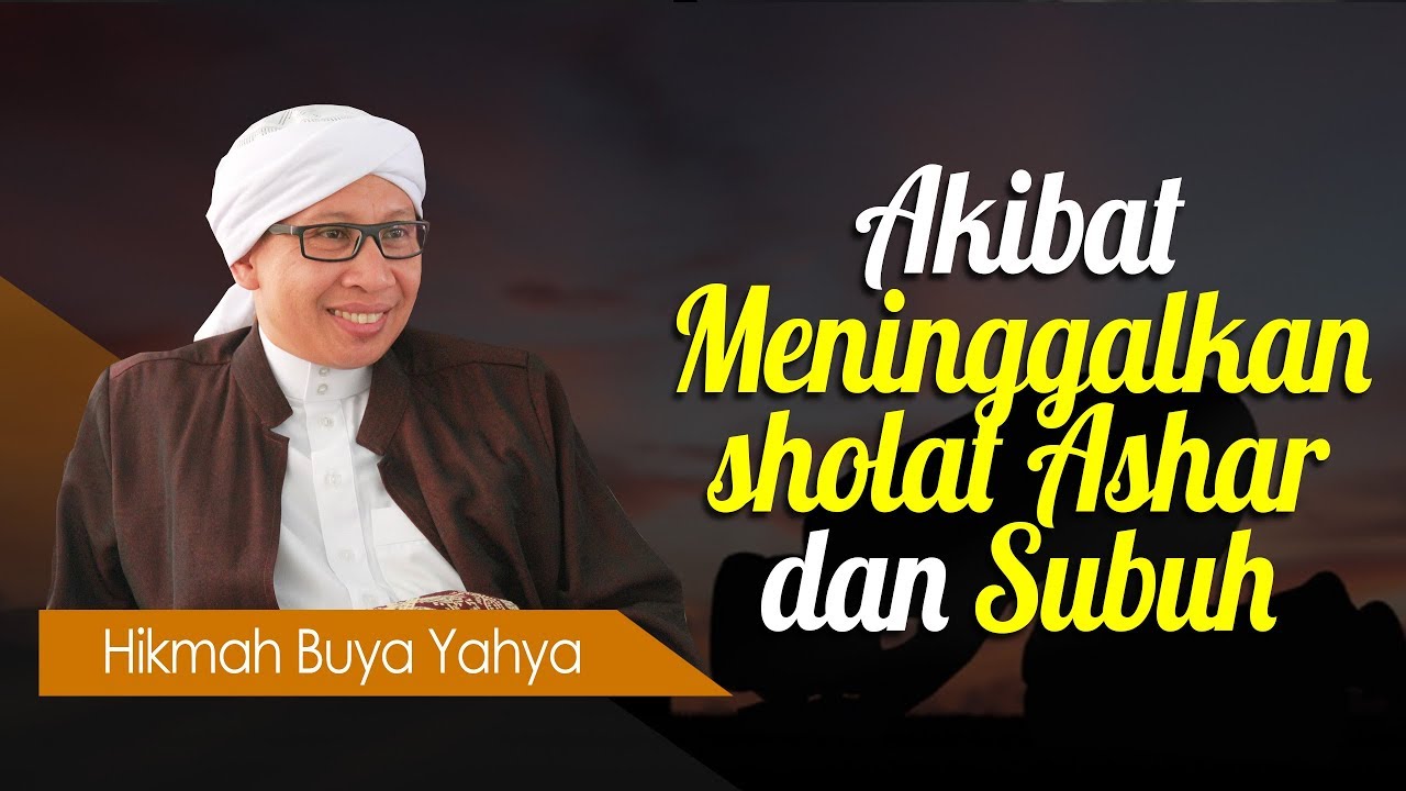 Akibat Meninggalkan Sholat Ashar Dan Subuh Hikmah Buya Yahya Youtube