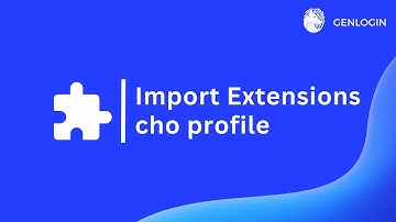 Cách import Extensions vào các profile | Hướng dẫn nhanh