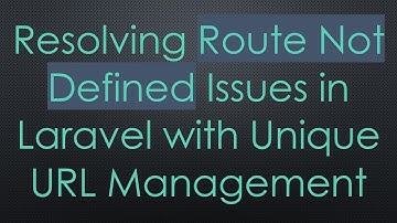 Resolving Route Not Defined Issues in Laravel with Unique URL Management