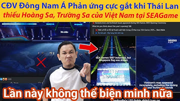 CĐV Đông Nam Á Phản ứng cực gắt khi Thái Lan thiếu Hoàng Sa, Trường Sa của Việt Nam tại SEA Games 33