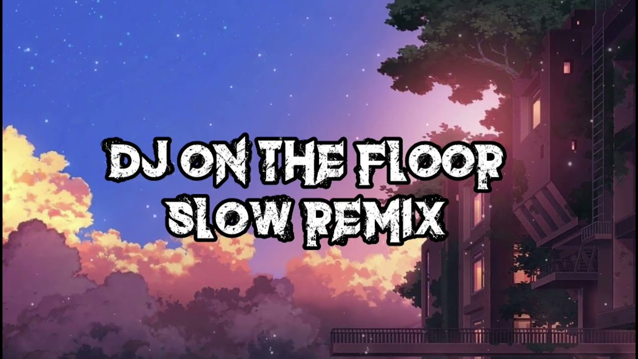DJ ON THE FLOOR SLOW REMIX