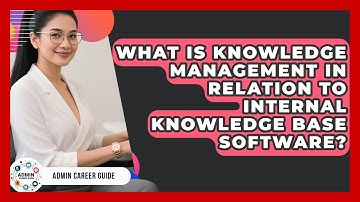 What Is Knowledge Management In Relation To Internal Knowledge Base Software? - Admin Career Guide