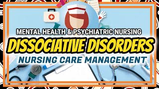 MENTAL HEALTH & PSYCHIATRIC NURSING: DISSOCIATIVE DISORDERS | NURSING MANAGEMENT