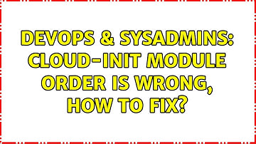 DevOps & SysAdmins: cloud-init module order is wrong, how to fix?