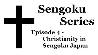 Sengoku Series: Episode 4 - Christianity in Sengoku Japan