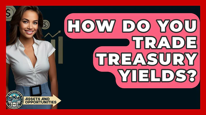 How Do You Trade Treasury Yields? - AssetsandOpportunity.org