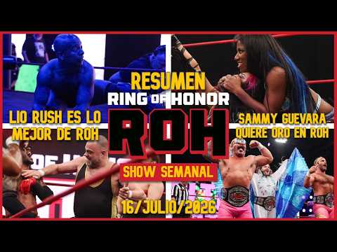¡LIO RUSH ES LO MEJOR DEL SHOW! | ROH Ring Of Honor | 16 Julio 2026 | RESUMEN Y RESULTADOS