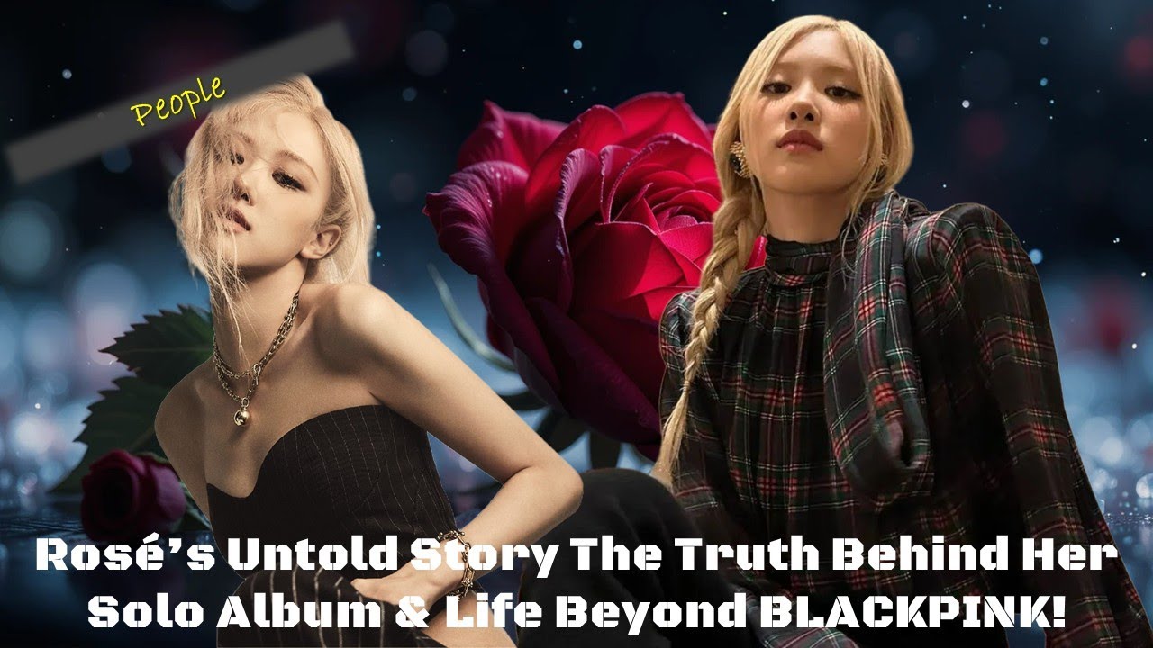 Rosé’s Untold Story The Truth Behind Her Solo Album & Life Beyond
