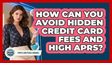 How Can You Avoid Hidden Credit Card Fees And High APRs? - Points and Perks Channel